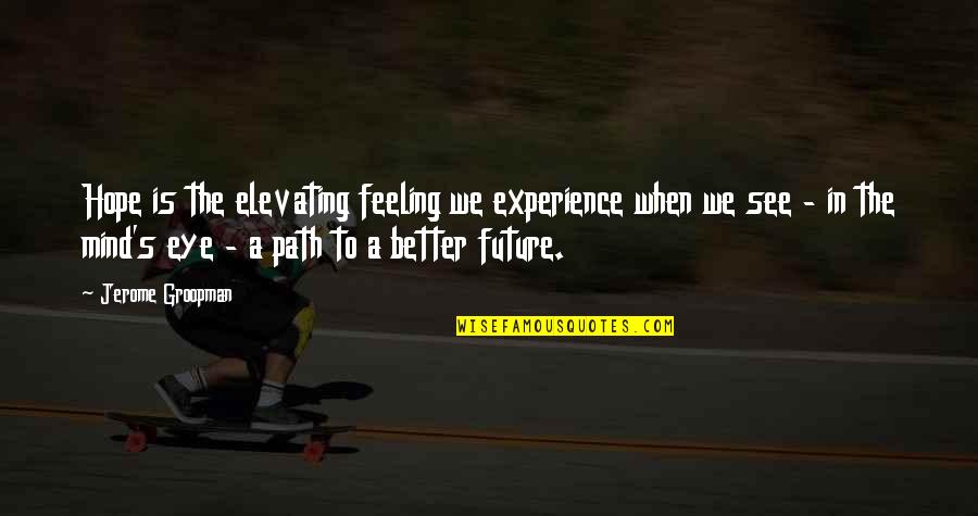 Hope U Are Feeling Better Quotes By Jerome Groopman: Hope is the elevating feeling we experience when Hope U Are Feeling Better Quotes By Jerome Groopman: Hope is the elevating feeling we experience when