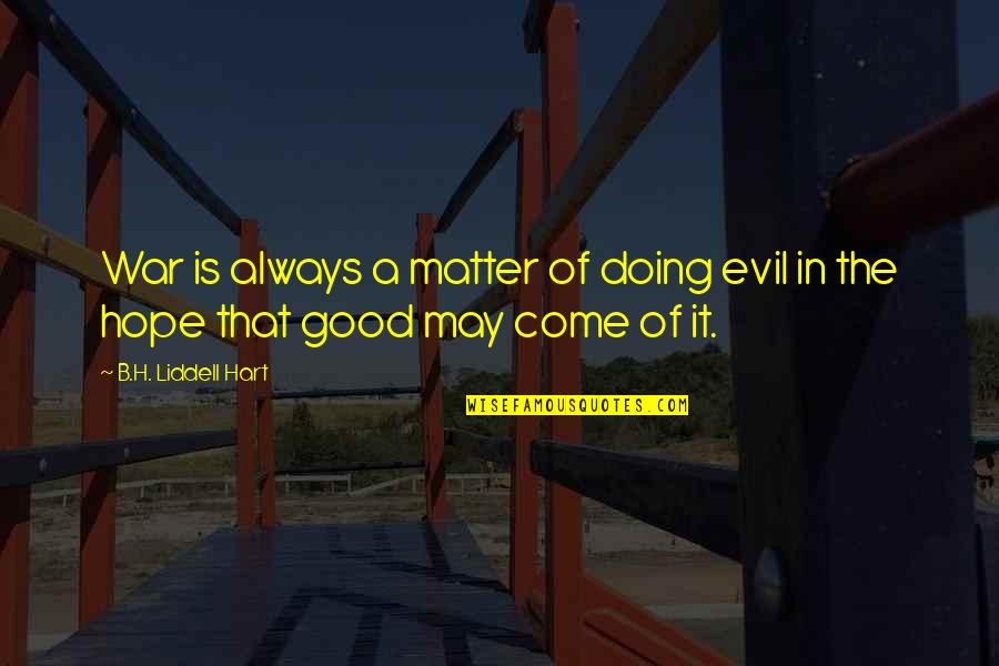 Hope U Doing Good Quotes By B.H. Liddell Hart: War is always a matter of doing evil