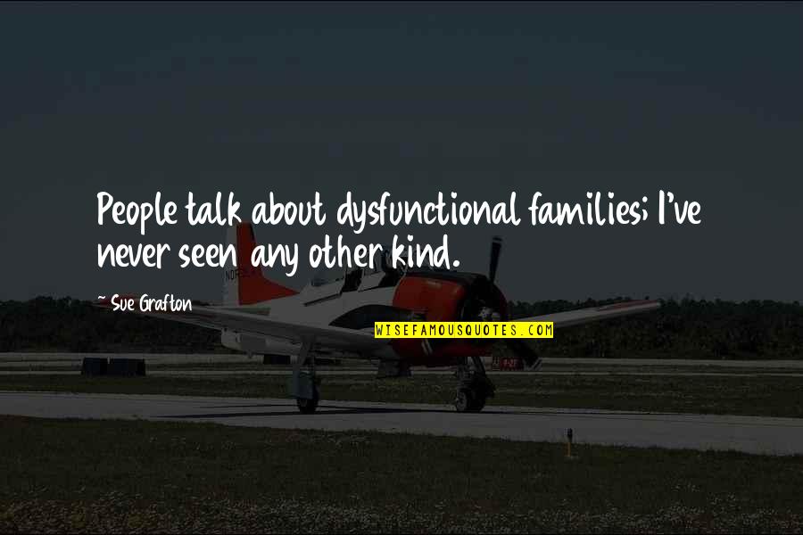 Hope U Doing Good Quotes By Sue Grafton: People talk about dysfunctional families; I've never seen