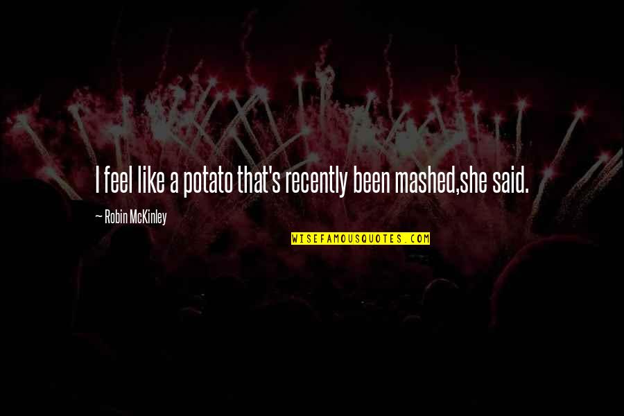 Hope U Feel Better Soon Quotes By Robin McKinley: I feel like a potato that's recently been