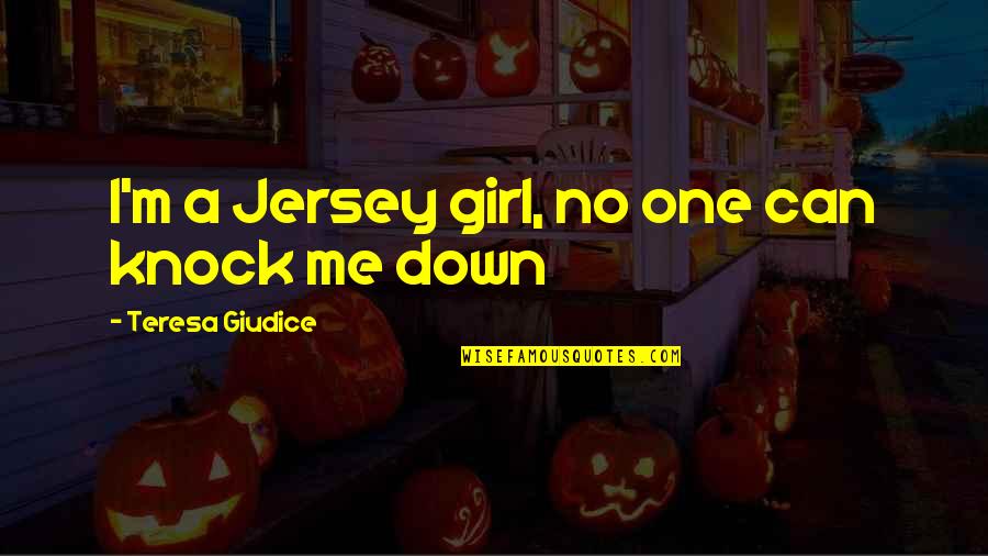 Hope U Get Well Soon Quotes By Teresa Giudice: I'm a Jersey girl, no one can knock Hope U Get Well Soon Quotes By Teresa Giudice: I'm a Jersey girl, no one can knock