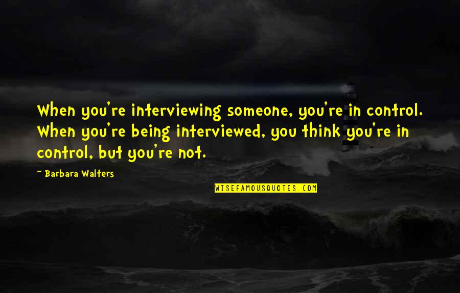 Hope U Have A Great Day Quotes By Barbara Walters: When you're interviewing someone, you're in control. When Hope U Have A Great Day Quotes By Barbara Walters: When you're interviewing someone, you're in control. When
