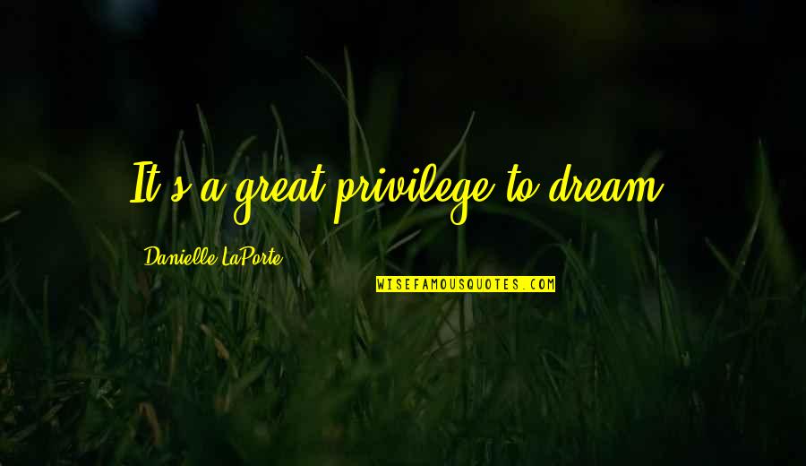 Hope U Have A Great Day Quotes By Danielle LaPorte: It's a great privilege to dream. Hope U Have A Great Day Quotes By Danielle LaPorte: It's a great privilege to dream.
