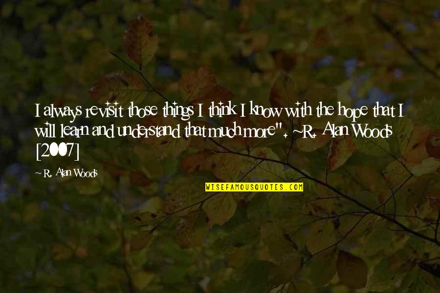 Hope U Will Understand Quotes By R. Alan Woods: I always revisit those things I think I