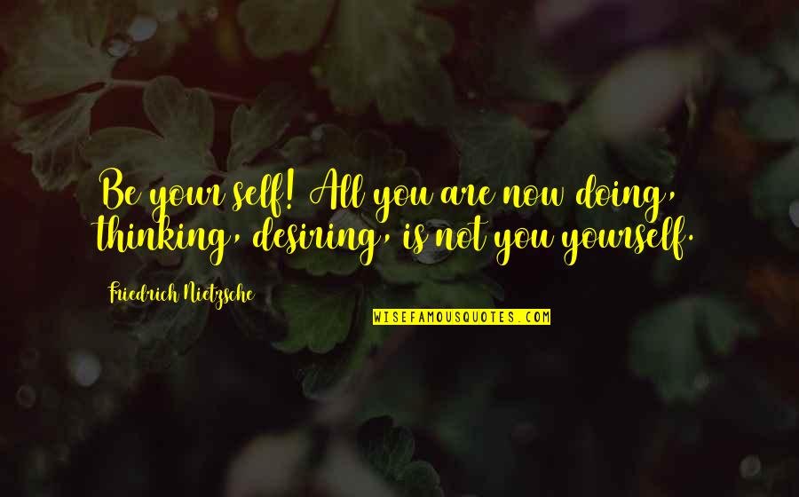 Hope Ur Doing Well Quotes By Friedrich Nietzsche: Be your self! All you are now doing,