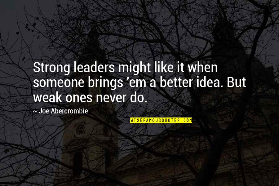 Hope Ur Doing Well Quotes By Joe Abercrombie: Strong leaders might like it when someone brings