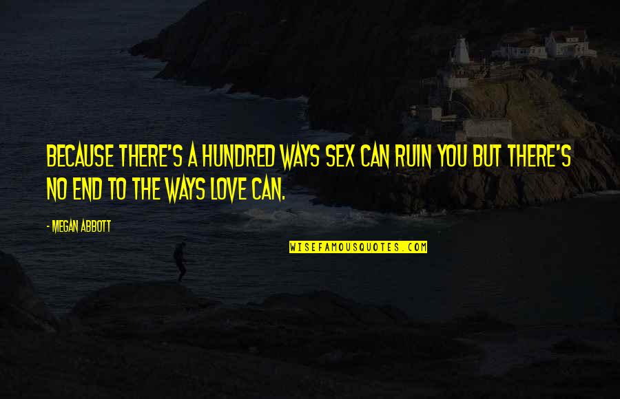 Hope Ur Having A Good Day Quotes By Megan Abbott: Because there's a hundred ways sex can ruin Hope Ur Having A Good Day Quotes By Megan Abbott: Because there's a hundred ways sex can ruin
