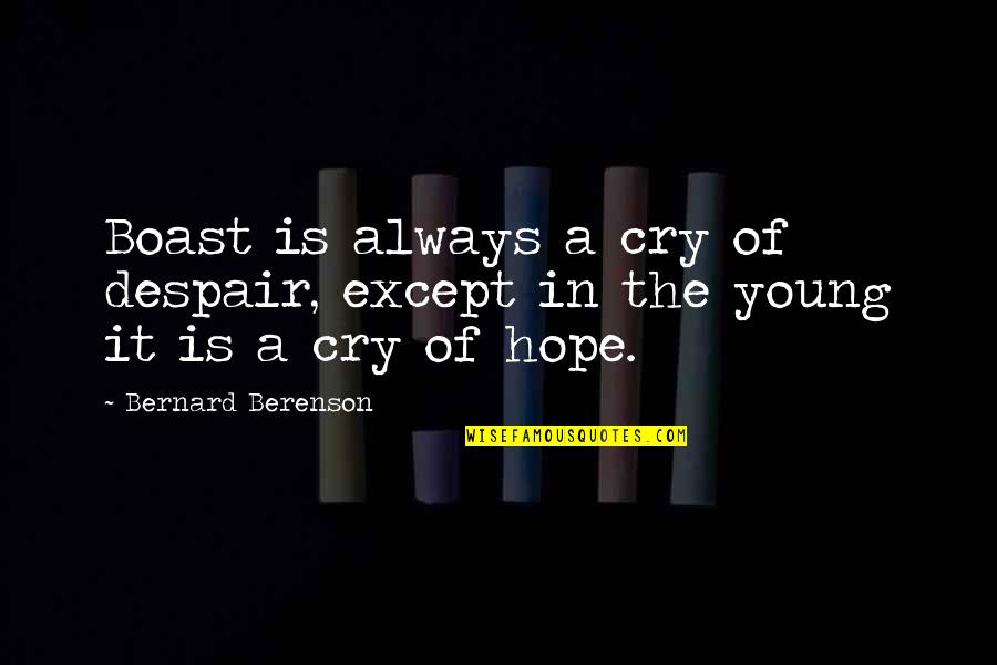 Hope Vs Despair Quotes By Bernard Berenson: Boast is always a cry of despair, except Hope Vs Despair Quotes By Bernard Berenson: Boast is always a cry of despair, except
