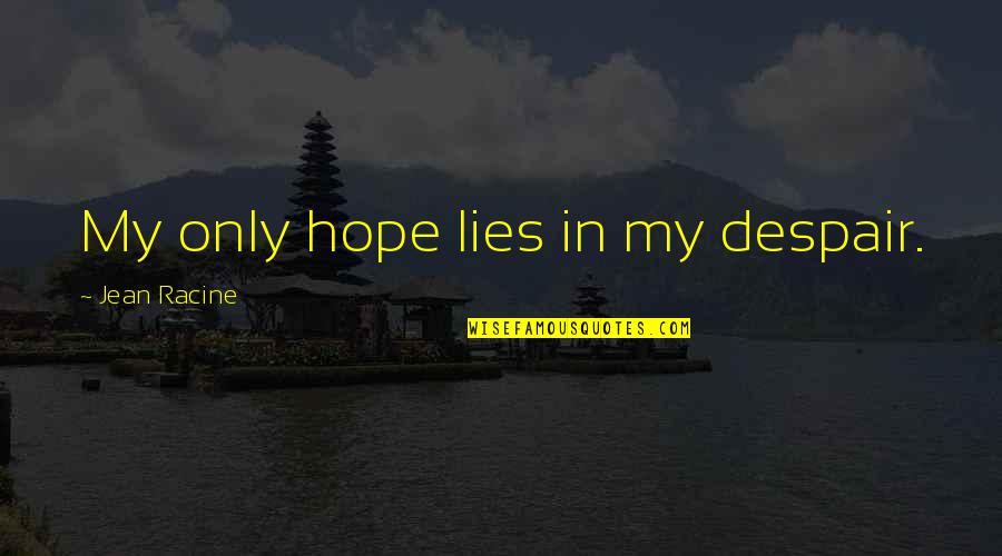 Hope Vs Despair Quotes By Jean Racine: My only hope lies in my despair. Hope Vs Despair Quotes By Jean Racine: My only hope lies in my despair.