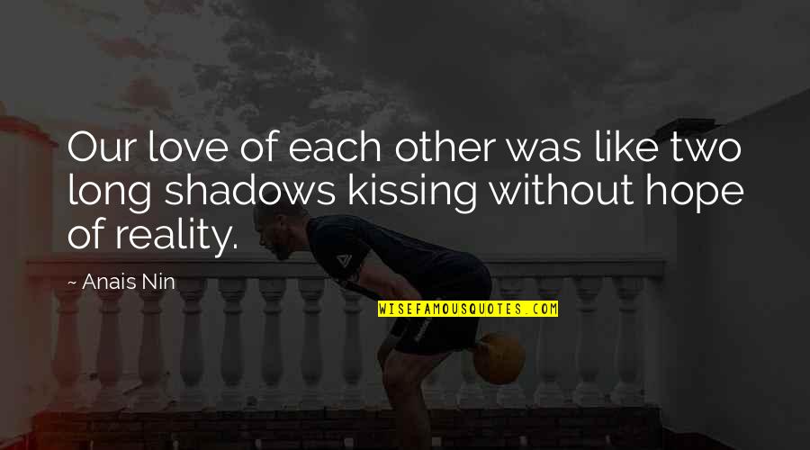 Hope Vs Reality Quotes By Anais Nin: Our love of each other was like two