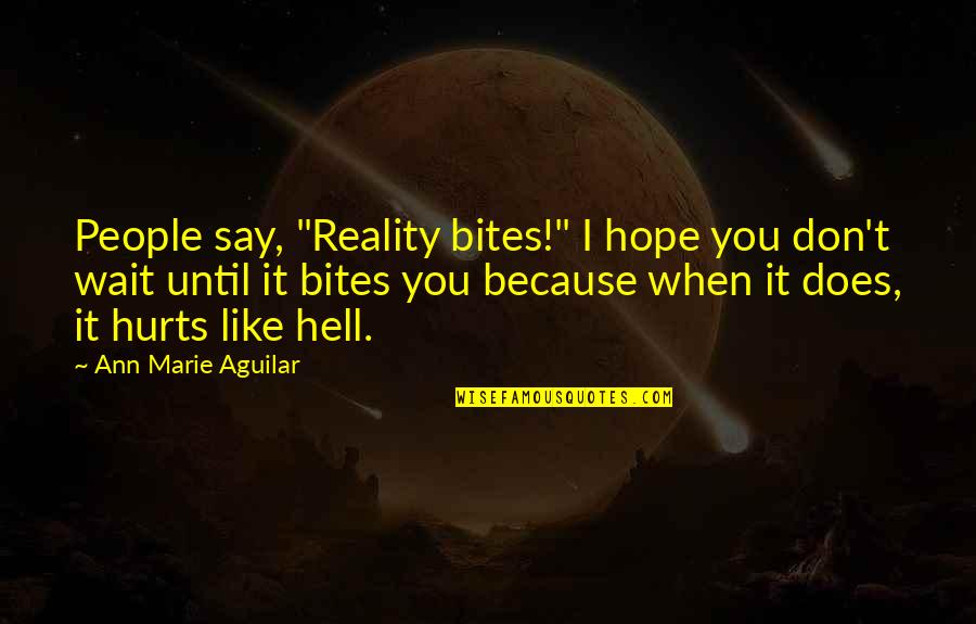 Hope Vs Reality Quotes By Ann Marie Aguilar: People say, "Reality bites!" I hope you don't Hope Vs Reality Quotes By Ann Marie Aguilar: People say, "Reality bites!" I hope you don't
