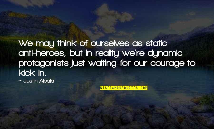 Hope Vs Reality Quotes By Justin Alcala: We may think of ourselves as static anti-heroes, Hope Vs Reality Quotes By Justin Alcala: We may think of ourselves as static anti-heroes,