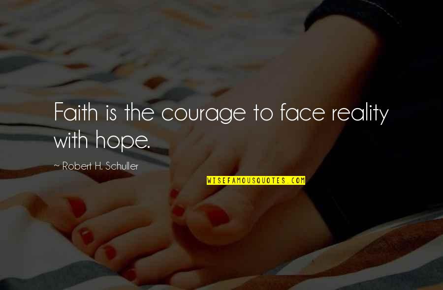 Hope Vs Reality Quotes By Robert H. Schuller: Faith is the courage to face reality with Hope Vs Reality Quotes By Robert H. Schuller: Faith is the courage to face reality with