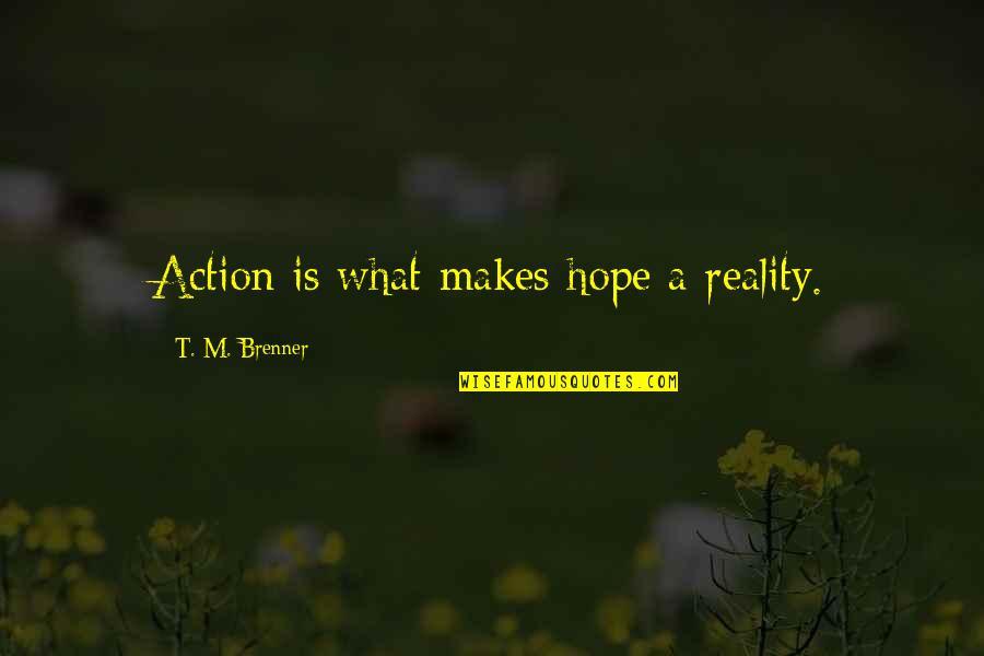 Hope Vs Reality Quotes By T. M. Brenner: Action is what makes hope a reality. Hope Vs Reality Quotes By T. M. Brenner: Action is what makes hope a reality.