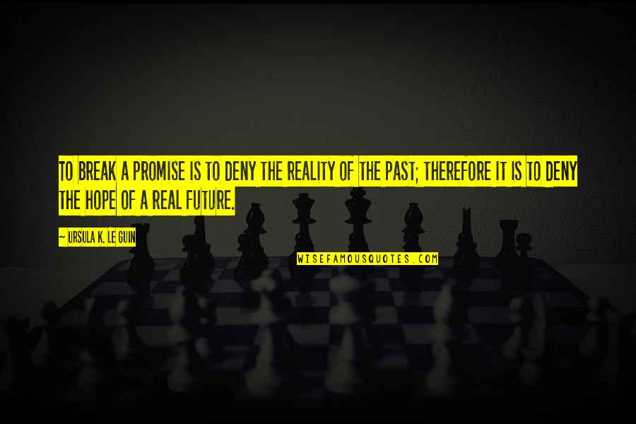 Hope Vs Reality Quotes By Ursula K. Le Guin: To break a promise is to deny the Hope Vs Reality Quotes By Ursula K. Le Guin: To break a promise is to deny the