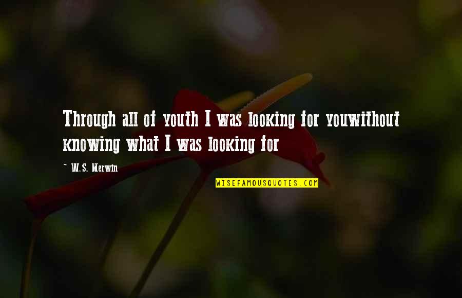 Hope We Can Be Together Quotes By W.S. Merwin: Through all of youth I was looking for