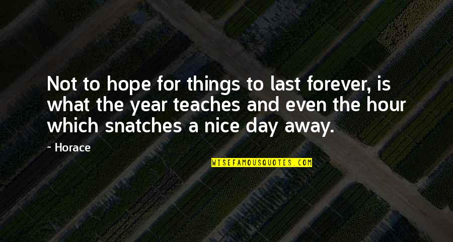 Hope We Last Forever Quotes By Horace: Not to hope for things to last forever,