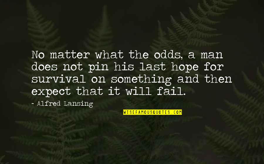 Hope We Last Quotes By Alfred Lansing: No matter what the odds, a man does