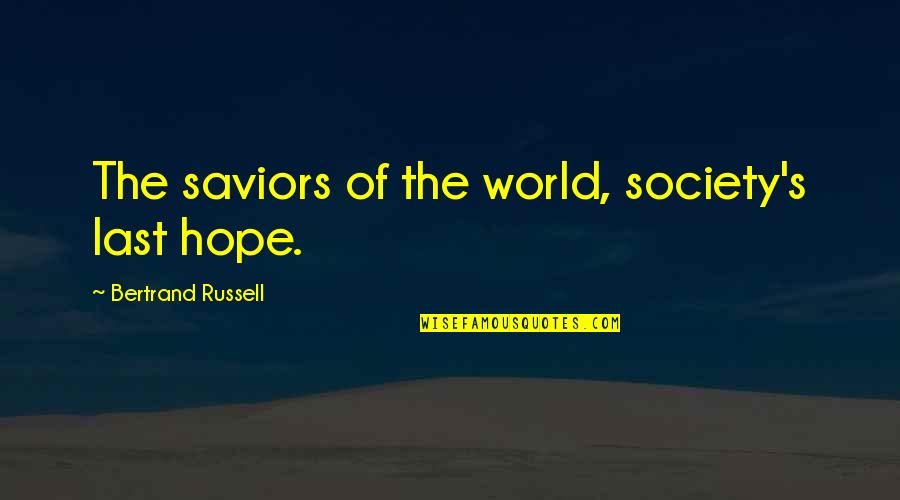 Hope We Last Quotes By Bertrand Russell: The saviors of the world, society's last hope.