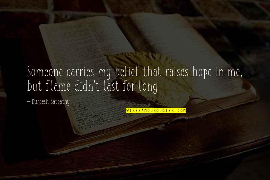 Hope We Last Quotes By Durgesh Satpathy: Someone carries my belief that raises hope in