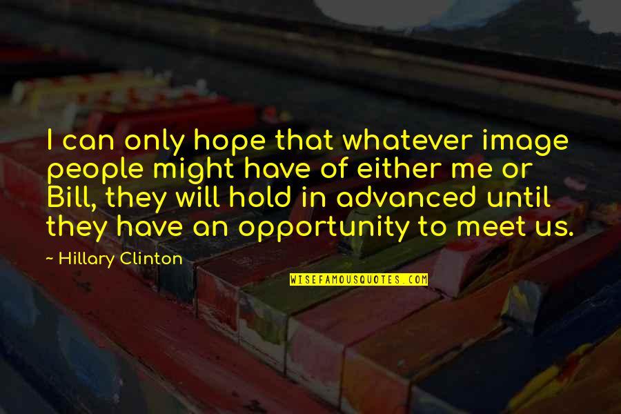 Hope We Will Meet Soon Quotes By Hillary Clinton: I can only hope that whatever image people
