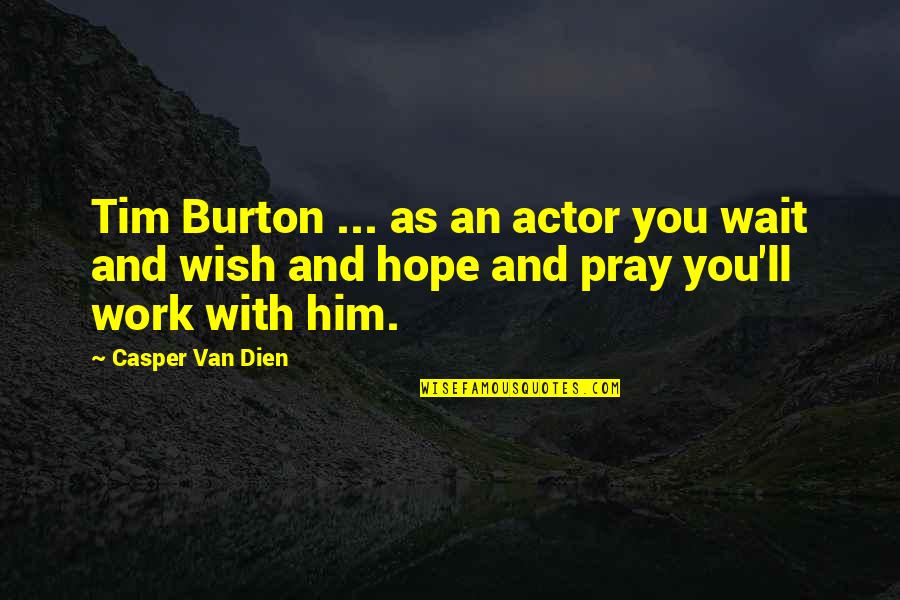 Hope We Work Out Quotes By Casper Van Dien: Tim Burton ... as an actor you wait