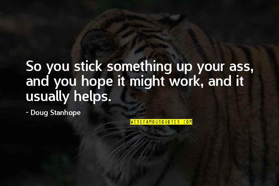Hope We Work Out Quotes By Doug Stanhope: So you stick something up your ass, and