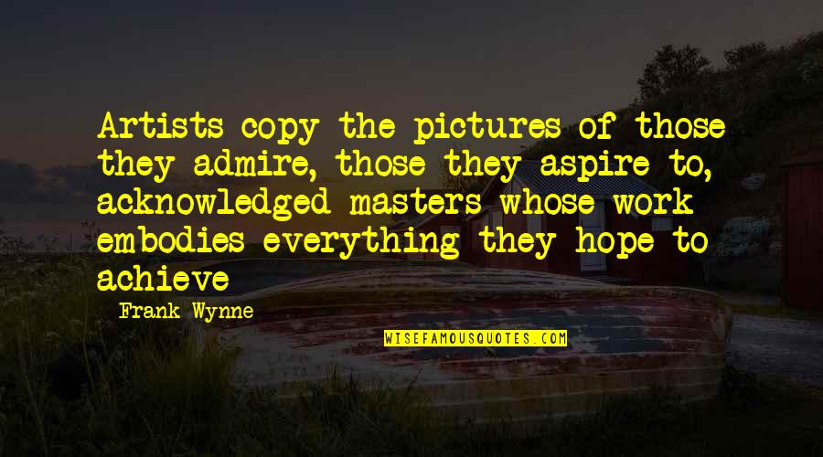 Hope We Work Out Quotes By Frank Wynne: Artists copy the pictures of those they admire,