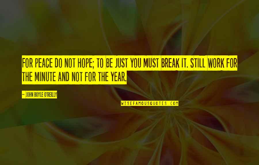 Hope We Work Out Quotes By John Boyle O'Reilly: For peace do not hope; to be just