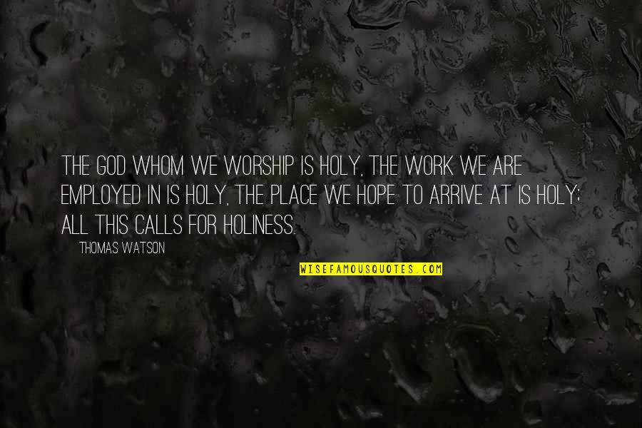 Hope We Work Out Quotes By Thomas Watson: The God whom we worship is holy, the