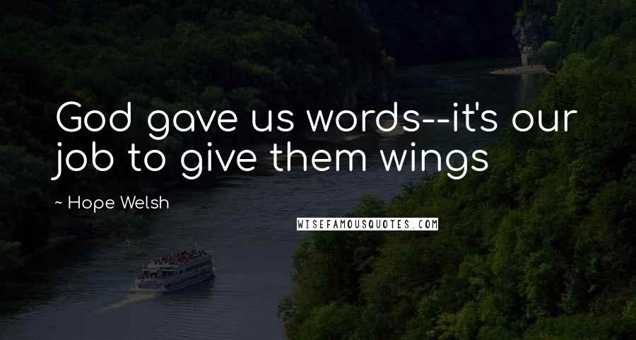 Hope Welsh quotes: God gave us words--it's our job to give them wings