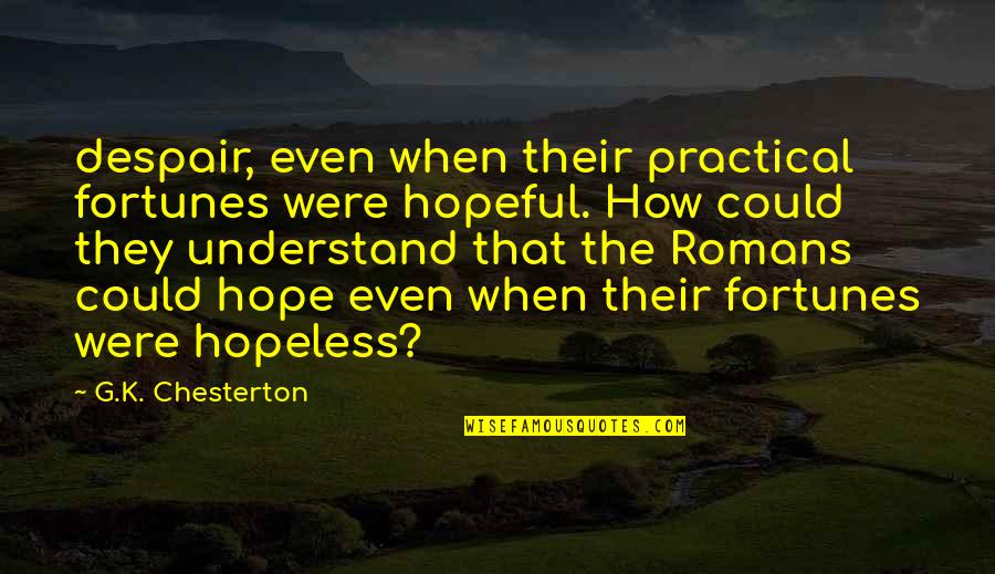 Hope When Hopeless Quotes By G.K. Chesterton: despair, even when their practical fortunes were hopeful.