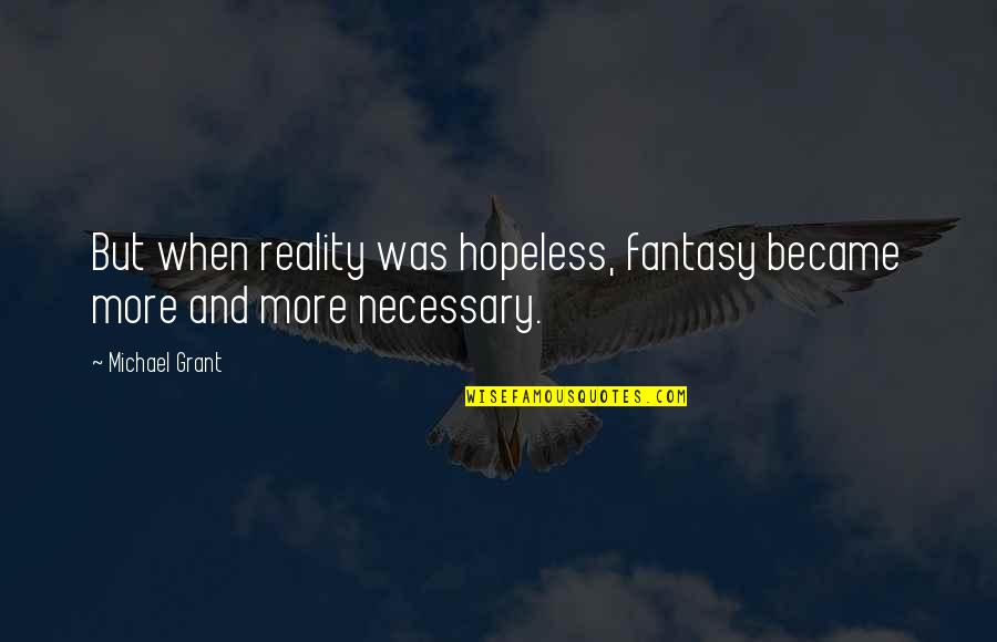 Hope When Hopeless Quotes By Michael Grant: But when reality was hopeless, fantasy became more