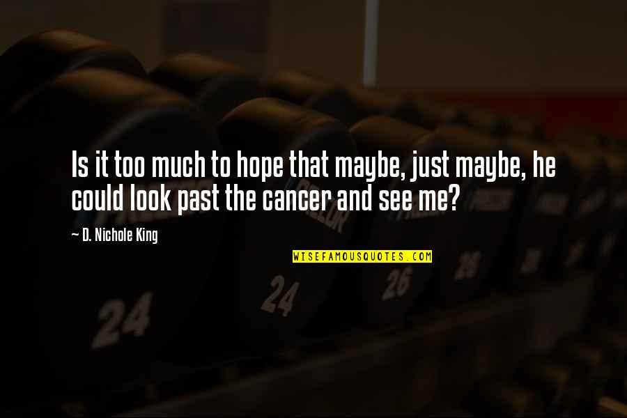 Hope With Cancer Quotes By D. Nichole King: Is it too much to hope that maybe,