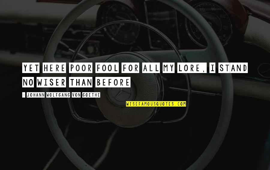 Hope You Are Doing Well Quotes By Johann Wolfgang Von Goethe: Yet here poor fool for all my lore, Hope You Are Doing Well Quotes By Johann Wolfgang Von Goethe: Yet here poor fool for all my lore,