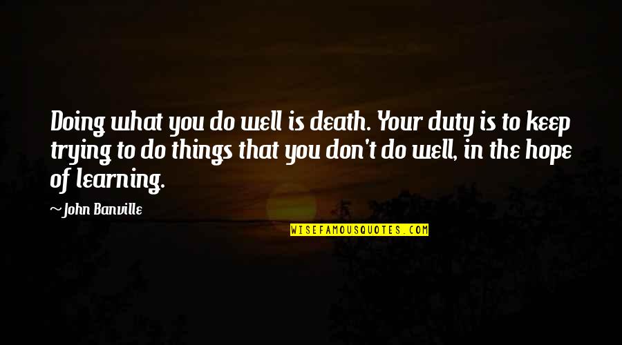 Hope You Are Doing Well Quotes By John Banville: Doing what you do well is death. Your Hope You Are Doing Well Quotes By John Banville: Doing what you do well is death. Your