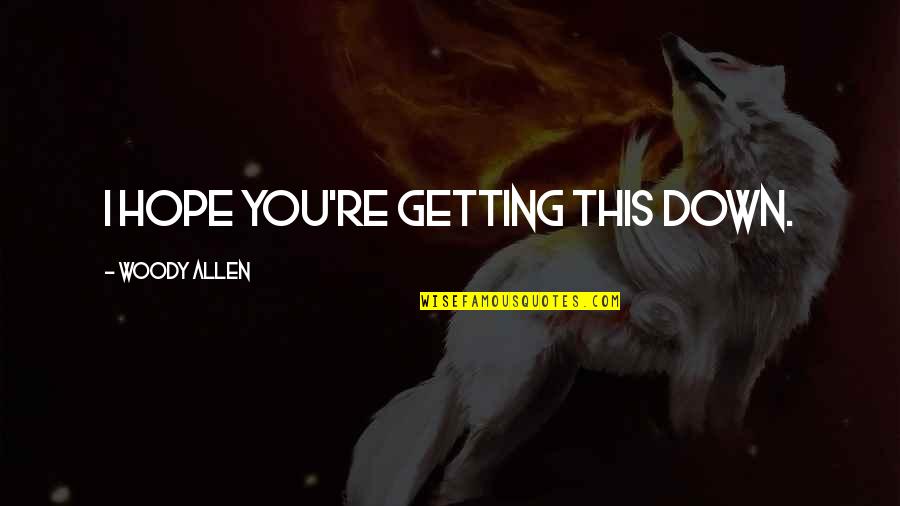 Hope You Are Happy Now Quotes By Woody Allen: I hope you're getting this down.