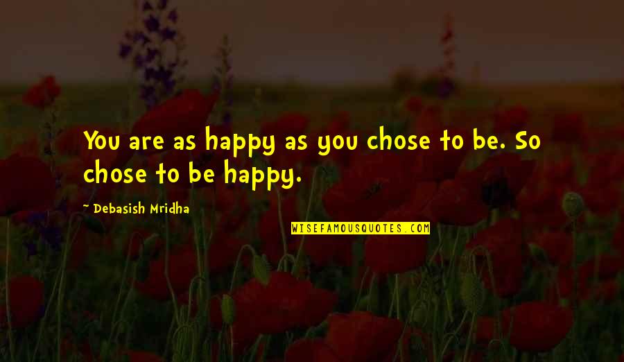Hope You Are Happy Quotes By Debasish Mridha: You are as happy as you chose to