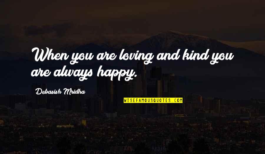 Hope You Are Happy Quotes By Debasish Mridha: When you are loving and kind you are