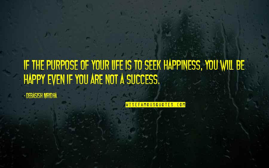 Hope You Are Happy Quotes By Debasish Mridha: If the purpose of your life is to