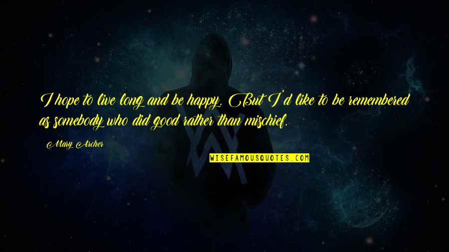 Hope You Are Happy Quotes By Mary Archer: I hope to live long and be happy. Hope You Are Happy Quotes By Mary Archer: I hope to live long and be happy.