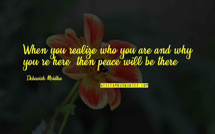 Hope You Are Here Quotes By Debasish Mridha: When you realize who you are and why