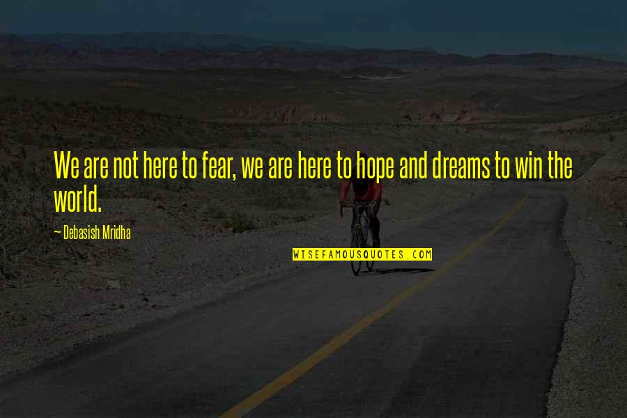 Hope You Are Here Quotes By Debasish Mridha: We are not here to fear, we are