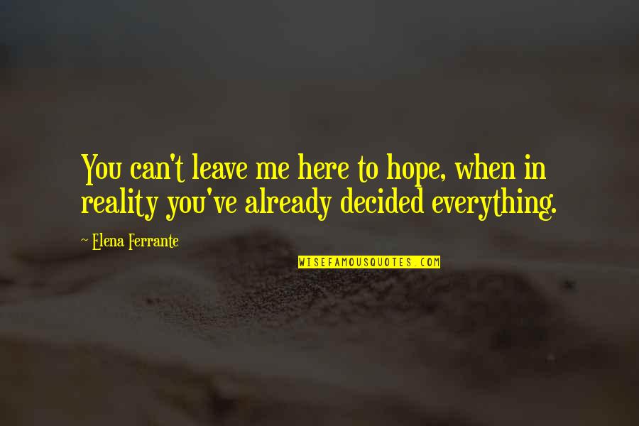 Hope You Are Here Quotes By Elena Ferrante: You can't leave me here to hope, when