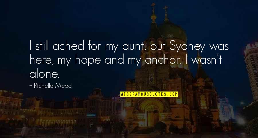 Hope You Are Here Quotes By Richelle Mead: I still ached for my aunt, but Sydney