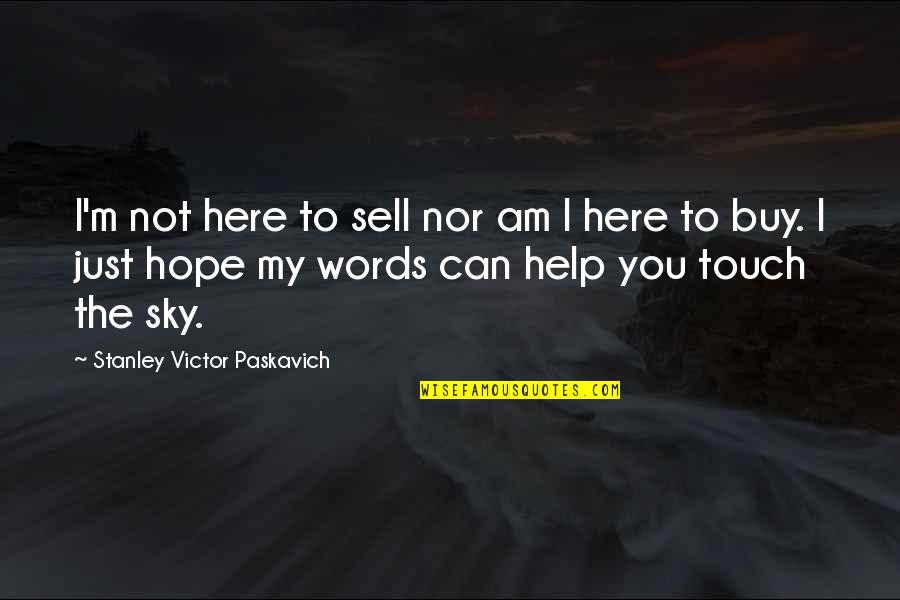 Hope You Are Here Quotes By Stanley Victor Paskavich: I'm not here to sell nor am I