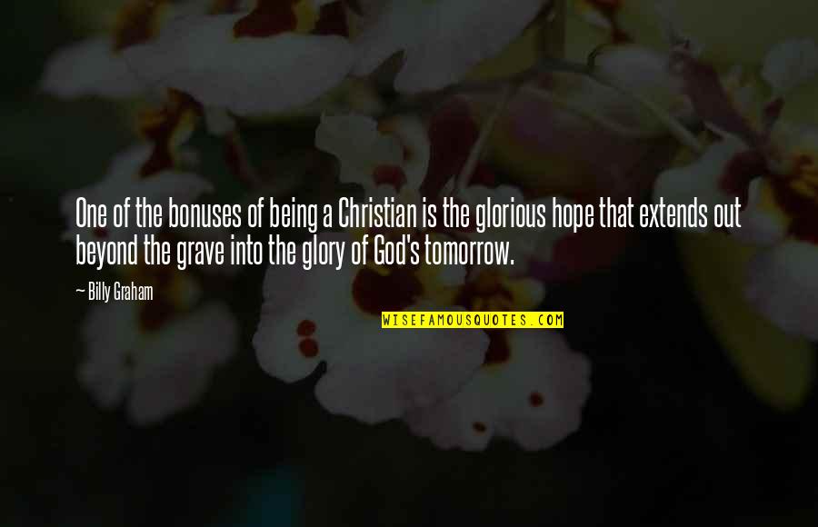 Hope You Are The One Quotes By Billy Graham: One of the bonuses of being a Christian Hope You Are The One Quotes By Billy Graham: One of the bonuses of being a Christian