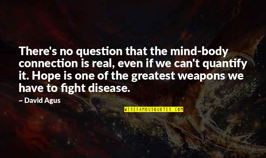 Hope You Are The One Quotes By David Agus: There's no question that the mind-body connection is Hope You Are The One Quotes By David Agus: There's no question that the mind-body connection is