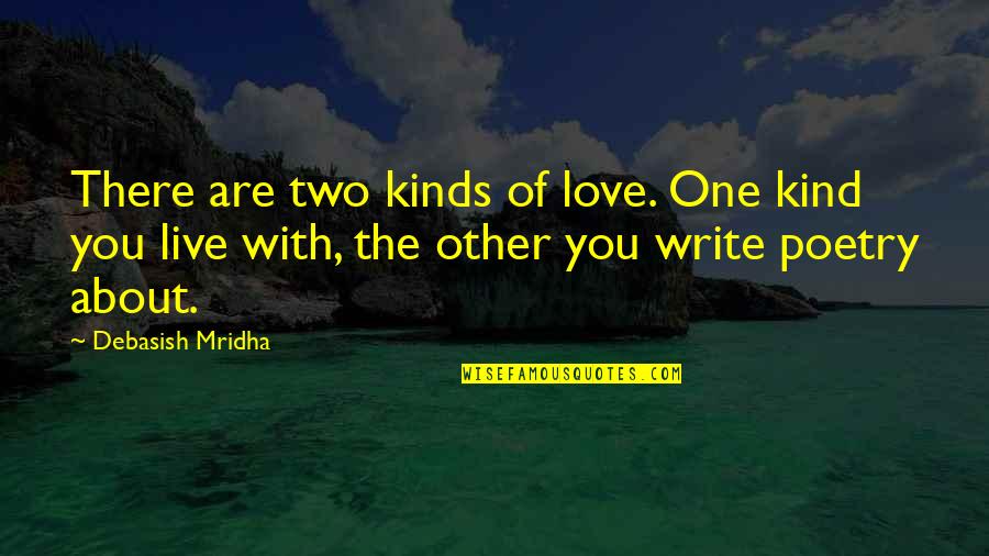 Hope You Are The One Quotes By Debasish Mridha: There are two kinds of love. One kind Hope You Are The One Quotes By Debasish Mridha: There are two kinds of love. One kind