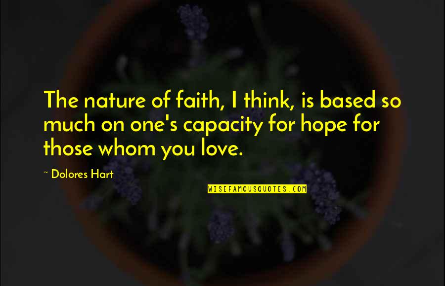Hope You Are The One Quotes By Dolores Hart: The nature of faith, I think, is based Hope You Are The One Quotes By Dolores Hart: The nature of faith, I think, is based